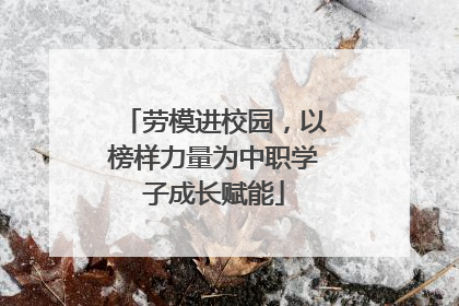 劳模进校园，以榜样力量为中职学子成长赋能