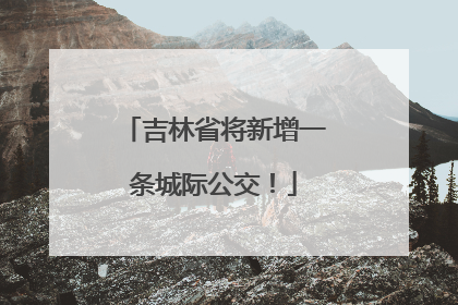 吉林省将新增一条城际公交！