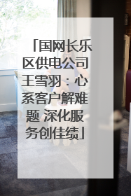 国网长乐区供电公司王雪羽：心系客户解难题 深化服务创佳绩