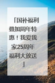 国补福利叠加周年特惠！我爱我家25周年福利大放送