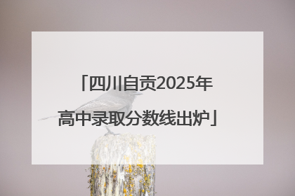 四川自贡2025年高中录取分数线出炉
