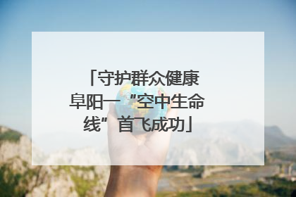 守护群众健康 阜阳一“空中生命线”首飞成功