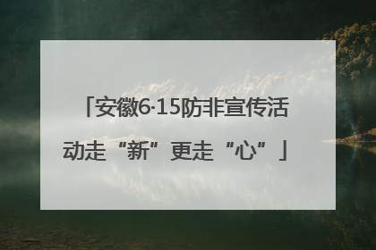 安徽6·15防非宣传活动走“新”更走“心”