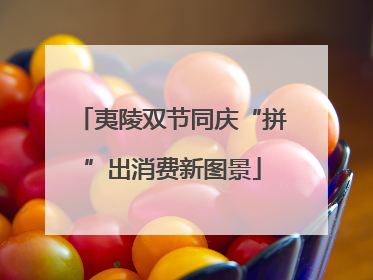 夷陵双节同庆“拼”出消费新图景