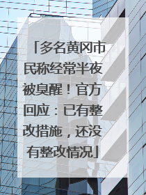 多名黄冈市民称经常半夜被臭醒！官方回应：已有整改措施，还没有整改情况