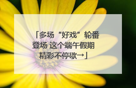 多场“好戏”轮番登场 这个端午假期精彩不停歇→