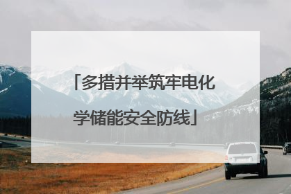 多措并举筑牢电化学储能安全防线