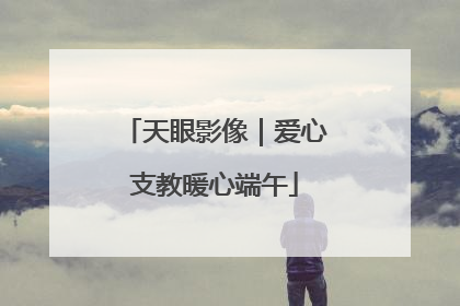 天眼影像｜爱心支教暖心端午