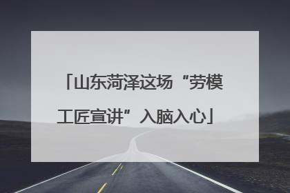 山东菏泽这场“劳模工匠宣讲”入脑入心