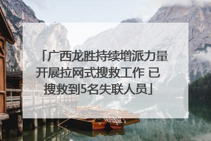 广西龙胜持续增派力量开展拉网式搜救工作 已搜救到5名失联人员
