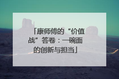 康师傅的“价值战”答卷：一碗面的创新与担当
