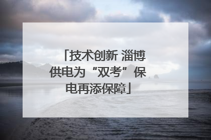 技术创新 淄博供电为“双考”保电再添保障
