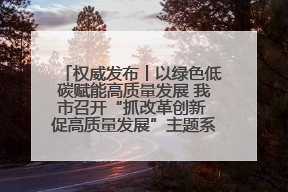 权威发布丨以绿色低碳赋能高质量发展 我市召开“抓改革创新 促高质量发展”主题系列新闻发布会第七场
