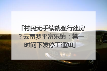 村民无手续就强行建房？云南罗平富乐镇：第一时间下发停工通知