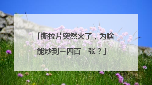 撕拉片突然火了，为啥能炒到三四百一张？