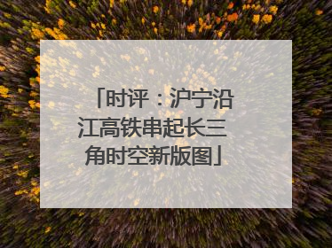 时评：沪宁沿江高铁串起长三角时空新版图