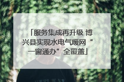 服务集成再升级 博兴县实现水电气暖网“一窗通办”全覆盖