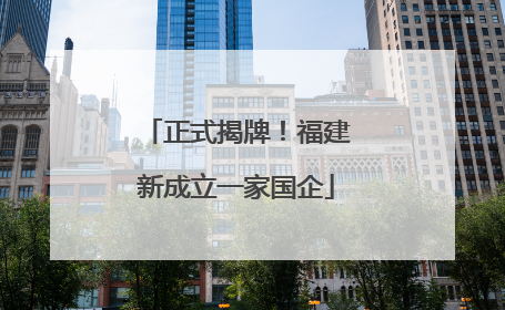 正式揭牌！福建新成立一家国企