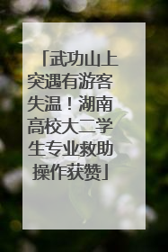 武功山上突遇有游客失温！湖南高校大二学生专业救助操作获赞