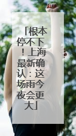 根本停不下！上海最新确认：这场雨今夜会更大