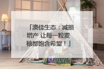 澳佳生态：减损增产 让每一粒麦穗都饱含希望！
