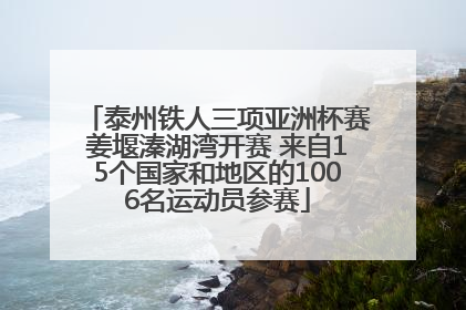 泰州铁人三项亚洲杯赛姜堰溱湖湾开赛 来自15个国家和地区的1006名运动员参赛