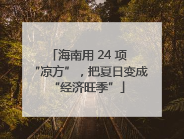 海南用 24 项 “凉方”，把夏日变成 “经济旺季”