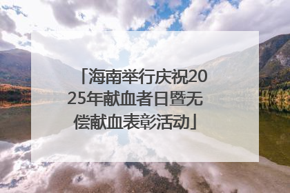 海南举行庆祝2025年献血者日暨无偿献血表彰活动