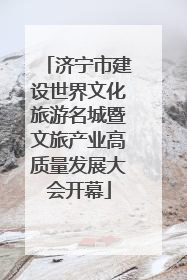 济宁市建设世界文化旅游名城暨文旅产业高质量发展大会开幕