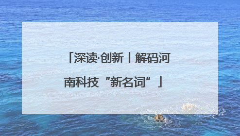 深读·创新丨解码河南科技“新名词”