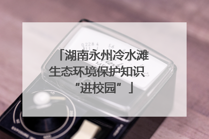湖南永州冷水滩生态环境保护知识“进校园”