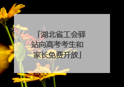 湖北省工会驿站向高考考生和家长免费开放