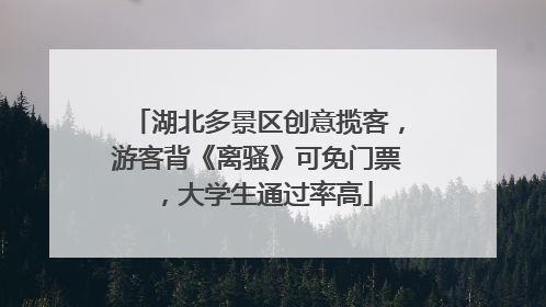 湖北多景区创意揽客，游客背《离骚》可免门票，大学生通过率高
