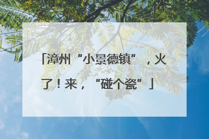 漳州“小景德镇”，火了！来，“碰个瓷”