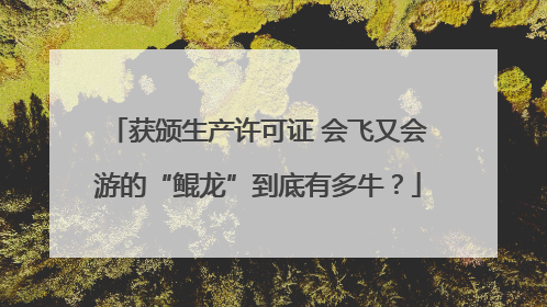 获颁生产许可证 会飞又会游的“鲲龙”到底有多牛？