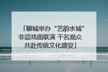 聊城举办“艺韵水城”非遗戏曲联演 千名观众共赴传统文化盛宴