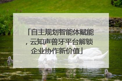 自主规划智能体赋能，云知声兽牙平台解锁企业协作新价值