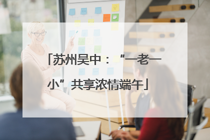 苏州吴中：“一老一小”共享浓情端午