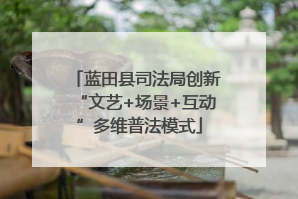 蓝田县司法局创新“文艺+场景+互动”多维普法模式