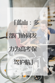 蓝山：多部门协同发力为高考保驾护航