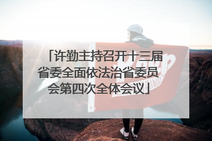 许勤主持召开十三届省委全面依法治省委员会第四次全体会议