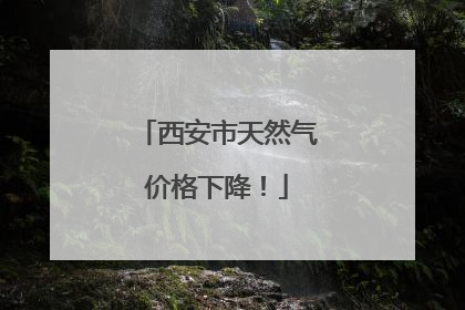 西安市天然气价格下降！
