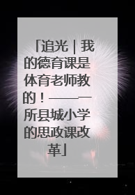 追光｜我的德育课是体育老师教的！——一所县城小学的思政课改革