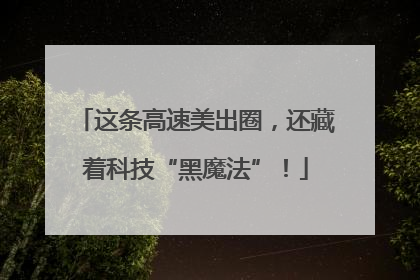 这条高速美出圈，还藏着科技“黑魔法”！