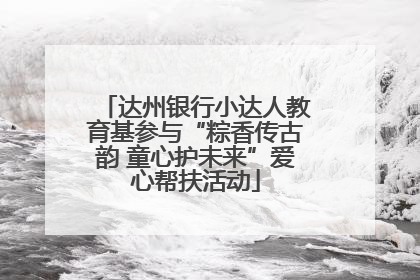 达州银行小达人教育基参与“粽香传古韵 童心护未来”爱心帮扶活动