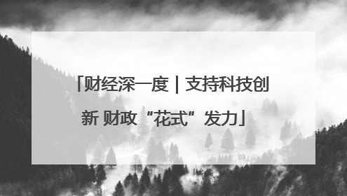 财经深一度｜支持科技创新 财政“花式”发力