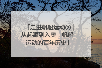 走进帆船运动②｜从起源到入奥，帆船运动的百年历史