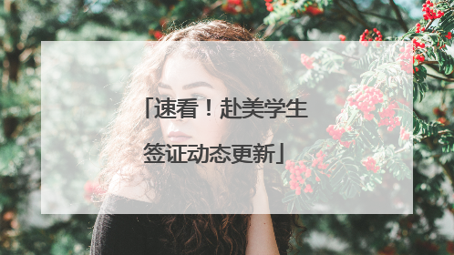 速看！赴美学生签证动态更新