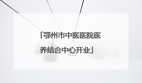 鄂州市中医医院医养结合中心开业