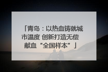 青岛：以热血铸就城市温度 创新打造无偿献血“全国样本”
